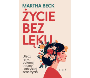 Życie bez lęku. Ulecz rany, poznaj siebie..
