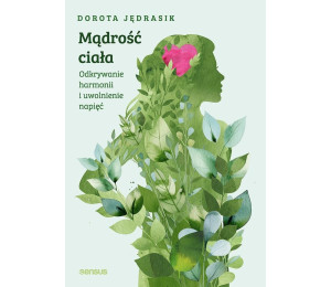 Mądrość ciała. Odkrywanie harmonii i uwolnienie...