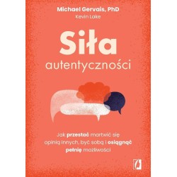 Siła autentyczności. Jak przestać przejmować się..