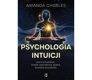 Psychologia intuicji. Ulecz przeszłość