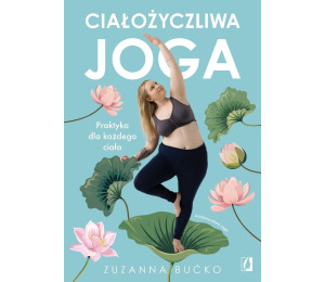 Ciałożyczliwa joga. Praktyka dla każdego ciała