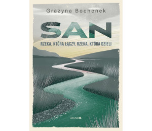 San. Rzeka, która łączy. Rzeka, która dzieli