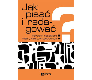 Jak pisać i redagować?. Poradnik redaktora. Wzory