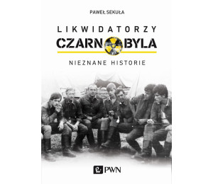 Likwidatorzy Czarnobyla. Nieznane historie