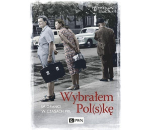 Wybrałem Polskę. Imigranci w PRL