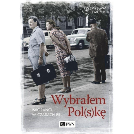 Wybrałem Polskę. Imigranci w PRL