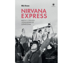 Nirvana Express. Mistycy, oszuści i poszukiwacze..