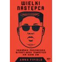 Wielki Następca. Niebiańskie przeznaczenie błyskotliwego towarzysza Kim Dzong Una