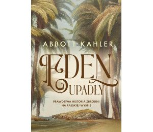 Eden upadły. Prawdziwa historia zbrodni...