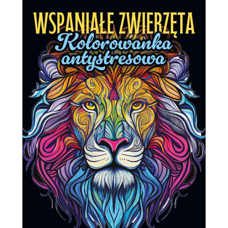 Wspaniałe zwierzęta. Kolorowanka antystresowa