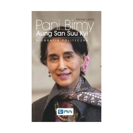 Pani Birmy. Aung San Suu Kyi. Biografia polityczna