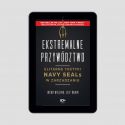 (e-book - wersja elektroniczna) Ekstremalne przywództwo. Elitarne taktyki Navy SEALs w zarządzaniu. Wydanie II