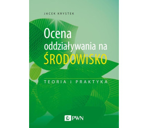 Ocena oddziaływania na środowisko.Teoria i praktyk