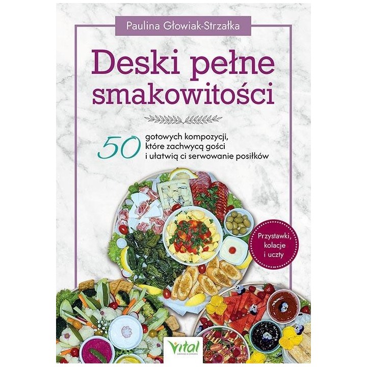 Deski pełne smakowitości. 50 gotowych kompozycji