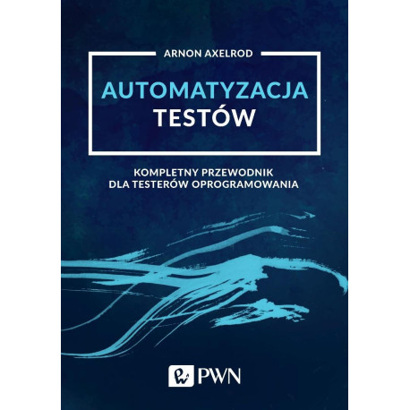 Automatyzacja testów. Kompletny przewodnik dla...