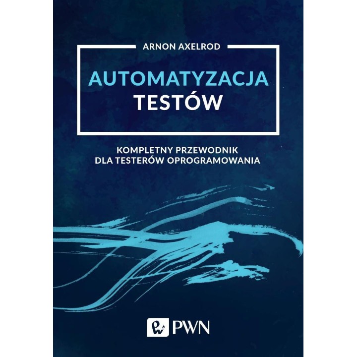 Automatyzacja testów. Kompletny przewodnik dla...