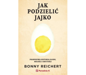 Jak podzielić jajko. Prawdziwa historia głodu...