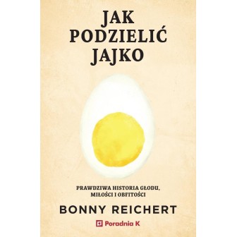 Jak podzielić jajko. Prawdziwa historia głodu...