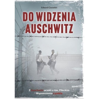 Do widzenia, Auschwitz. Z Auschwitz uciekł z...