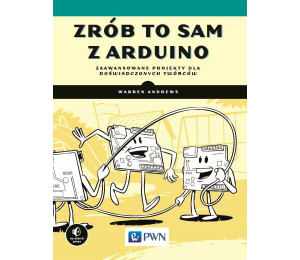 Zrób to sam z Arduino. Zaawansowane projekty dla..