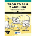Zrób to sam z Arduino. Zaawansowane projekty dla..