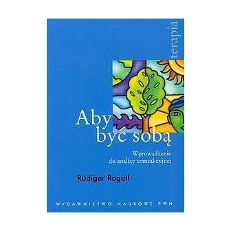 Aby być sobą. Wprowadzenie do analizy transakcyjne