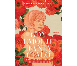Gdy emocje ranią ciało. O psychosomatycznych..