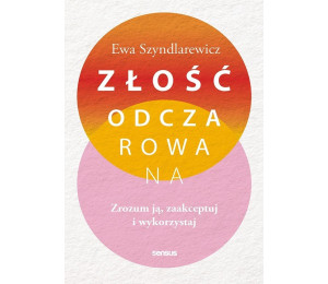 Złość odczarowana. Zrozum ją, zaakceptuj..