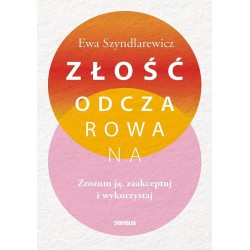 Złość odczarowana. Zrozum ją, zaakceptuj..