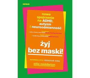 Żyj bez maski! Nowe spojrzenie na ADHD, autyzm...