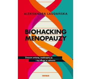 Biohacking menopauzy. Zrozum zmianę, zaakceptuj ją