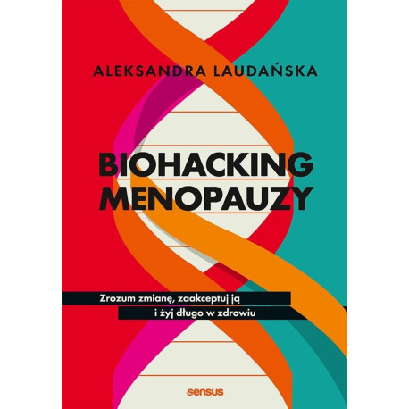 Biohacking menopauzy. Zrozum zmianę, zaakceptuj ją
