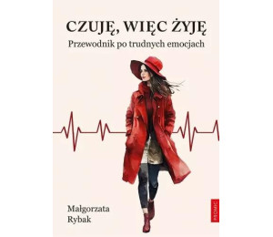 Czuję, więc żyję. Przewodnik po trudnych emocjach