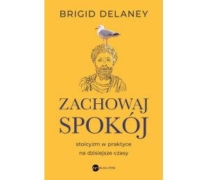 Zachowaj spokój. Stoicyzm w praktyce na...