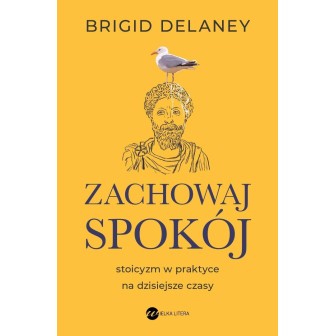 Zachowaj spokój. Stoicyzm w praktyce na...