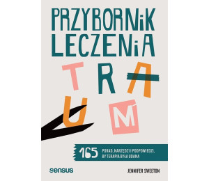 Przybornik leczenia traum. 165 porad, narzędzi...