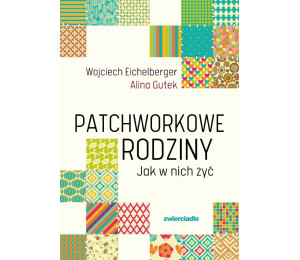 Patchworkowe rodziny. Jak w nich żyć