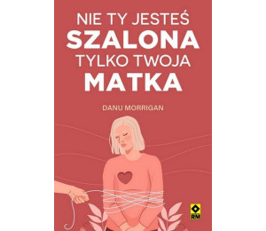 Nie ty jesteś szalona tylko twoja matka