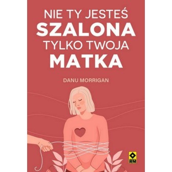 Nie ty jesteś szalona tylko twoja matka