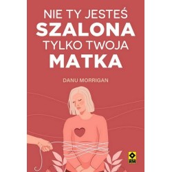 Nie ty jesteś szalona tylko twoja matka