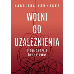 Wolni od uzależnienia. Droga do życia bez nałogów