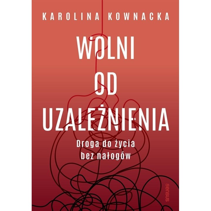 Wolni od uzależnienia. Droga do życia bez nałogów