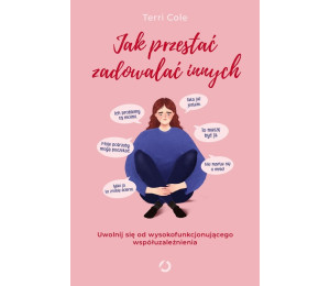Jak przestać zadowalać innych. Uwolnij się od...