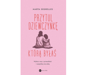 Przytul dziewczynkę, którą byłaś