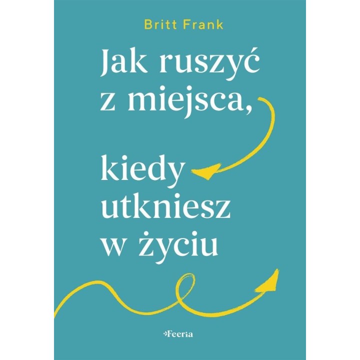 Jak ruszyć z miejsca, kiedy utkniesz w życiu