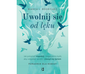 Uwolnij się od lęku. Jak pokonać niepokój...