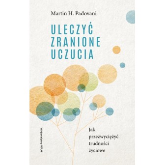 Uleczyć zranione uczucia. Jak przezwyciężyć...