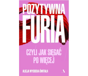 Pozytywna furia. Czyli jak sięgać po więcej