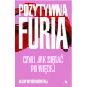 Pozytywna furia. Czyli jak sięgać po więcej