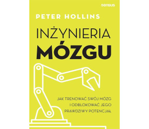 Inżynieria mózgu. Jak trenować swój mózg i...